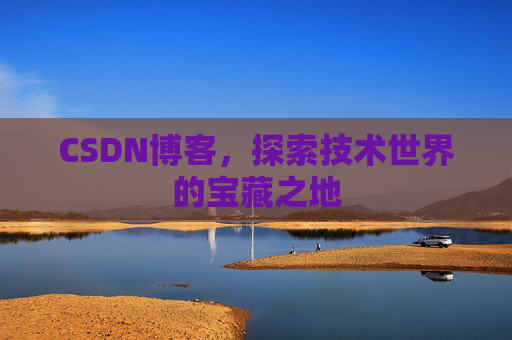 CSDN博客，探索技术世界的宝藏之地
